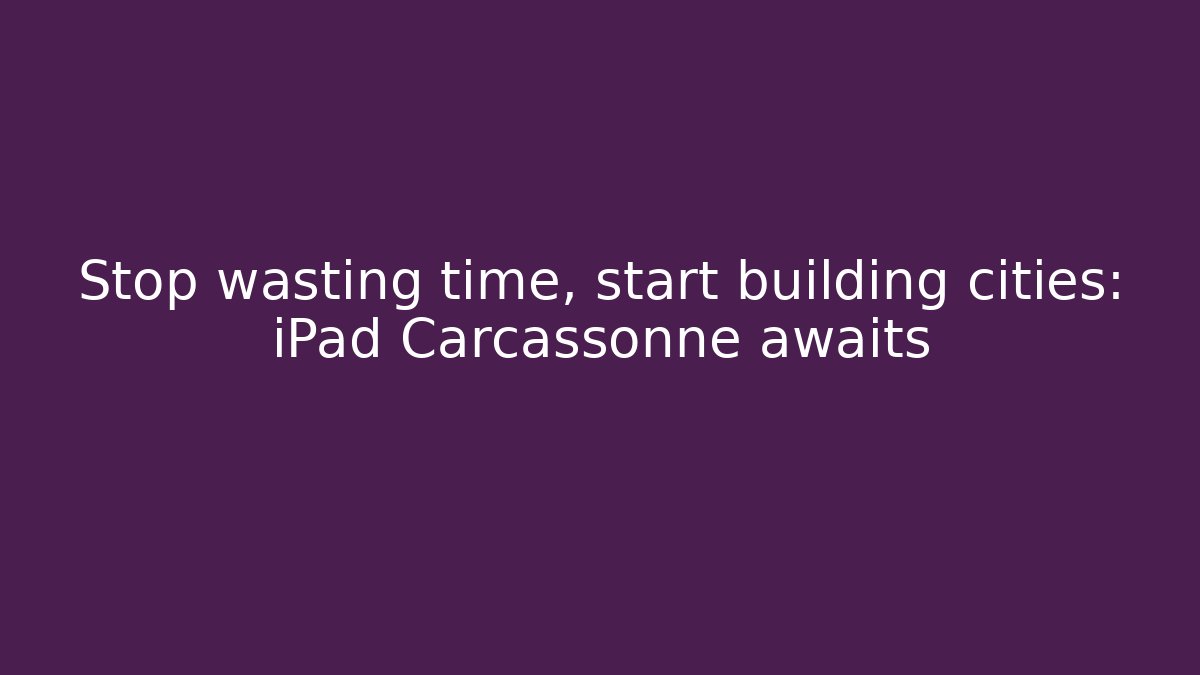 Stop wasting time, start building cities: iPad Carcassonne awaits - Método de Aprovação