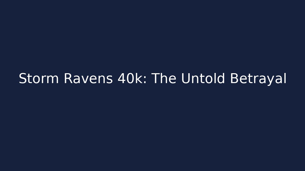 Storm Ravens 40k: The Untold Betrayal