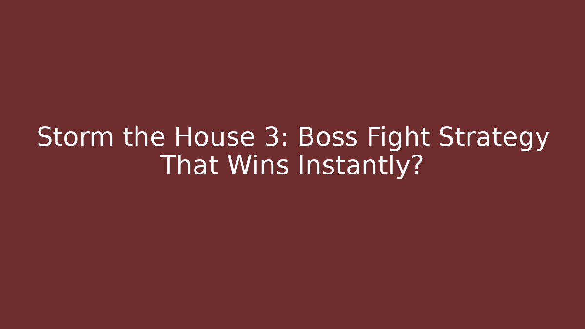 Storm the House 3: Boss Fight Strategy That Wins Instantly?