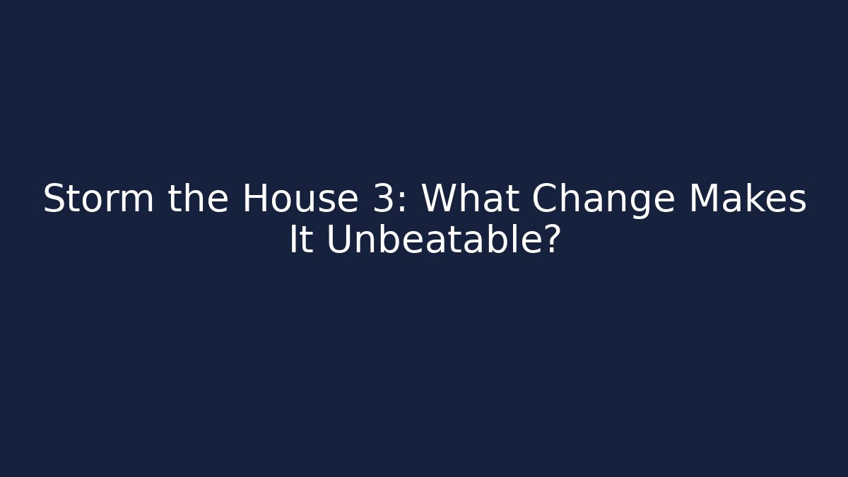 Storm the House 3: What Change Makes It Unbeatable?