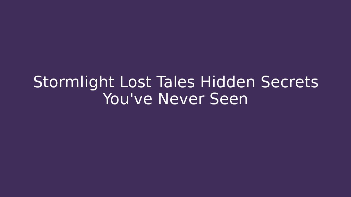 Stormlight Lost Tales Hidden Secrets You've Never Seen