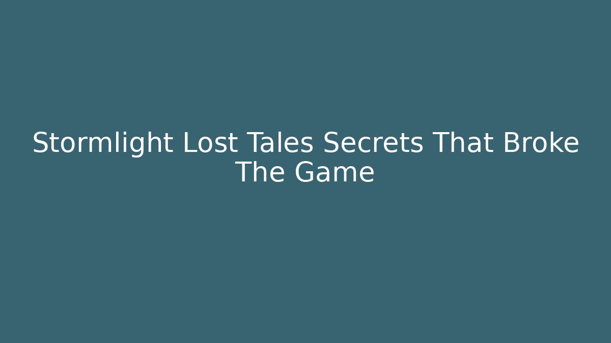 Stormlight Lost Tales Secrets That Broke The Game