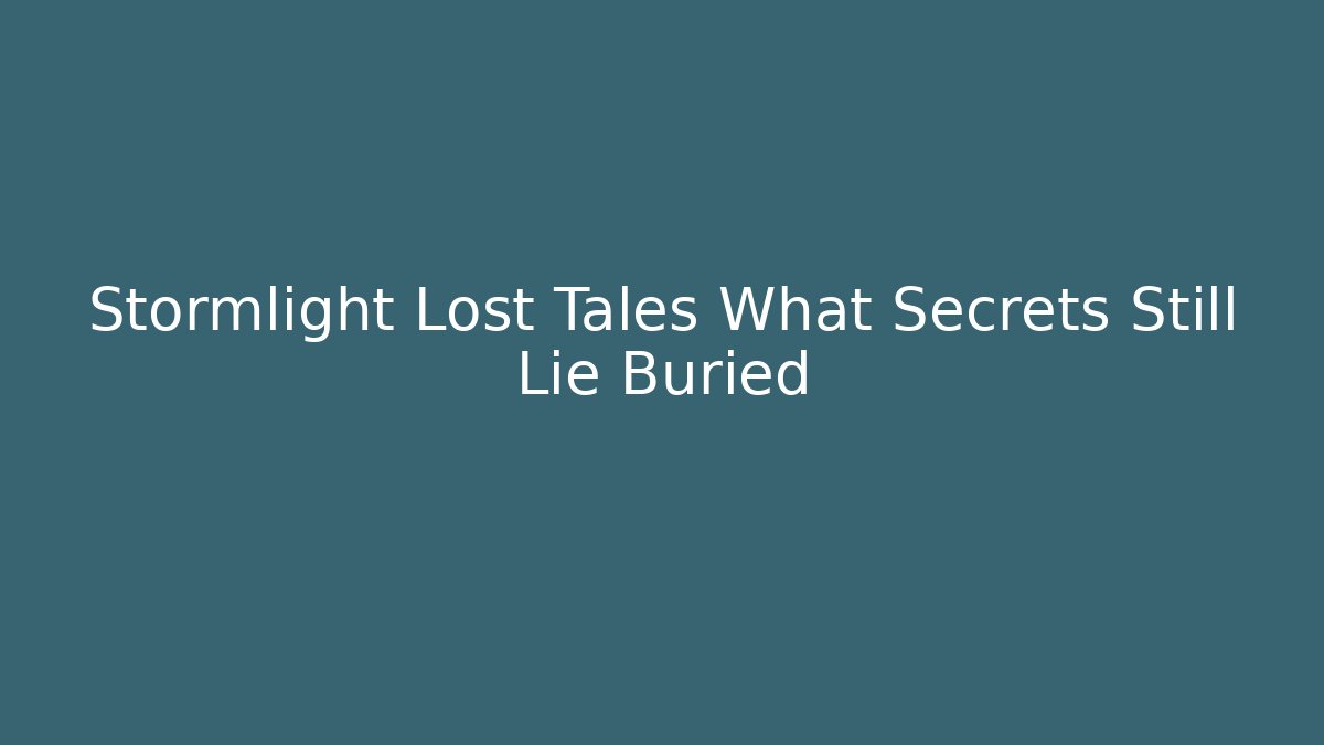 Stormlight Lost Tales What Secrets Still Lie Buried
