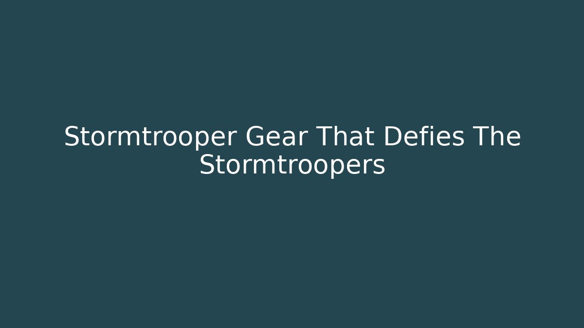 Stormtrooper Gear That Defies The Stormtroopers