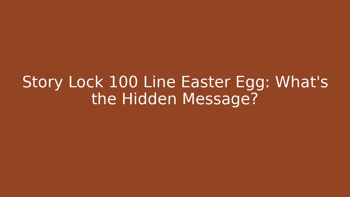 Story Lock 100 Line Easter Egg: What's the Hidden Message?
