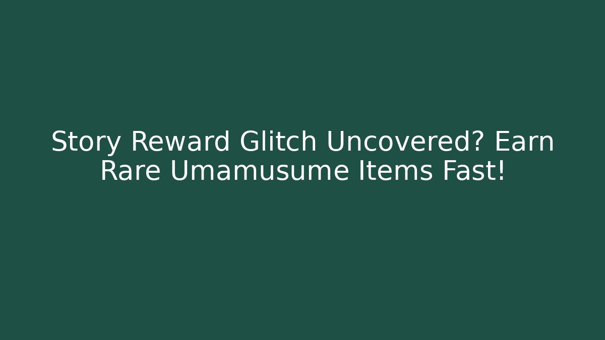 Story Reward Glitch Uncovered? Earn Rare Umamusume Items Fast!