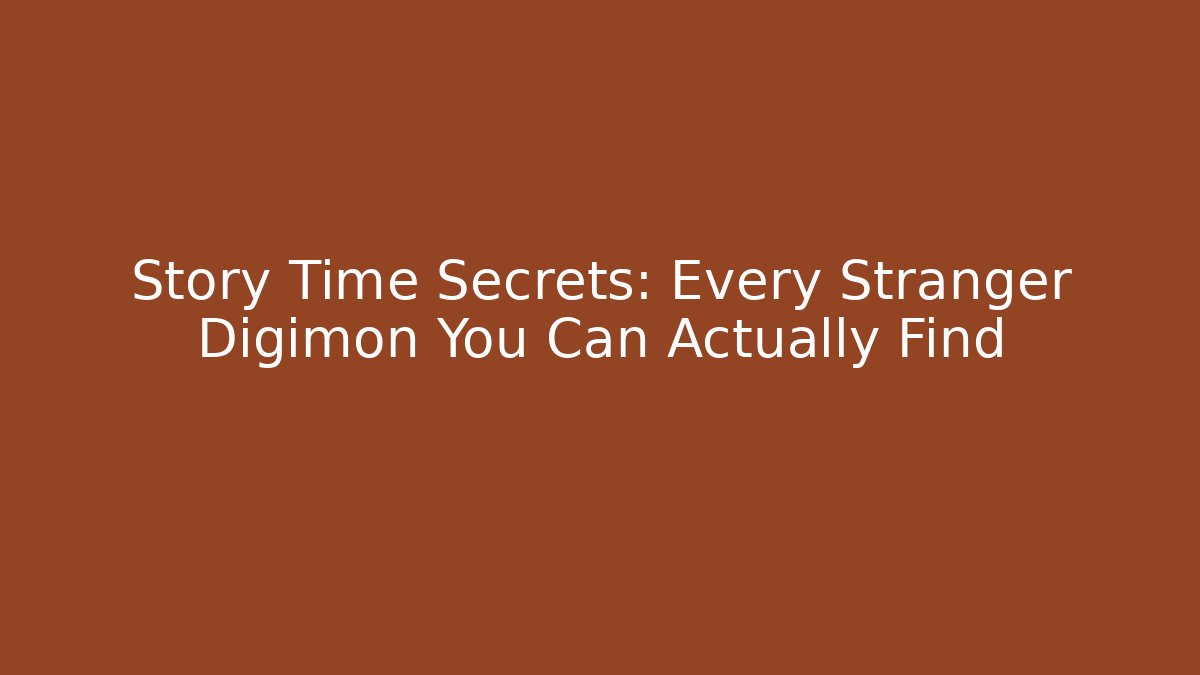 Story Time Secrets: Every Stranger Digimon You Can Actually Find