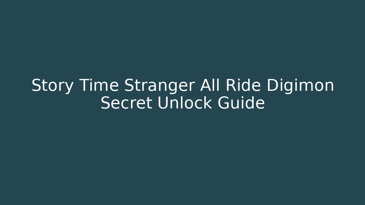 Story Time Stranger All Ride Digimon Secret Unlock Guide