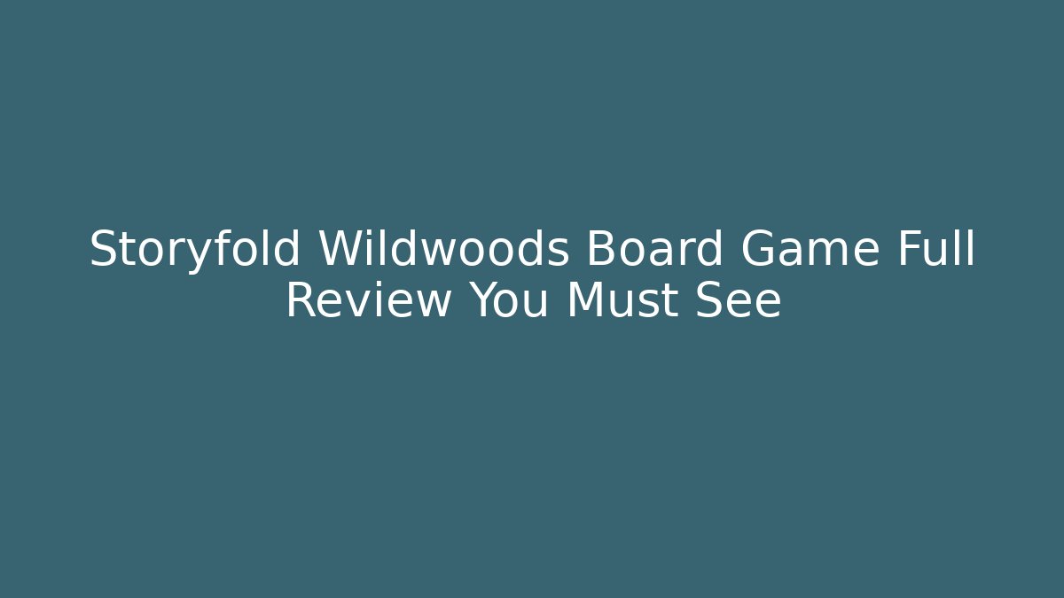 Storyfold Wildwoods Board Game Full Review You Must See