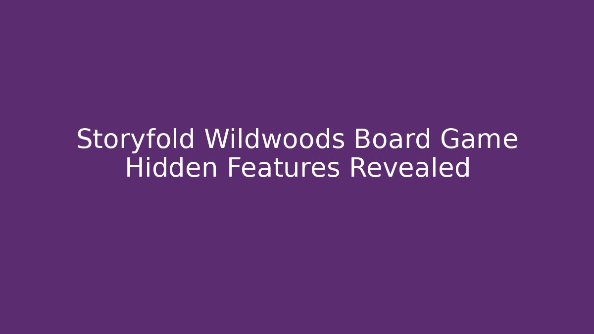 Storyfold Wildwoods Board Game Hidden Features Revealed