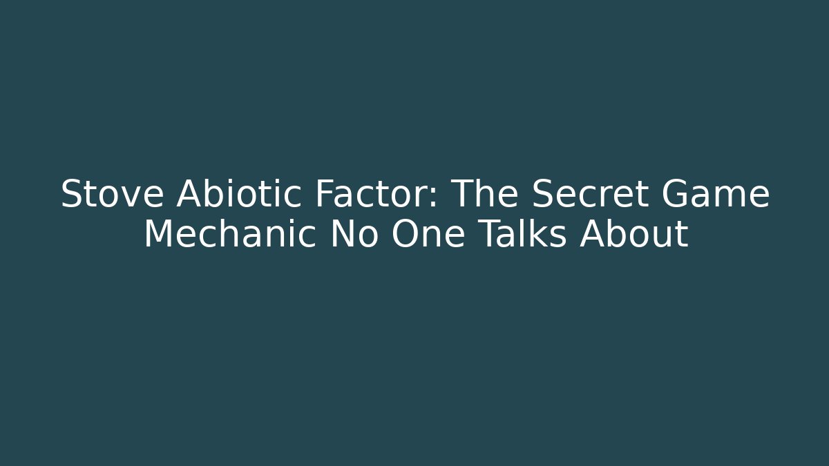 Stove Abiotic Factor: The Secret Game Mechanic No One Talks About