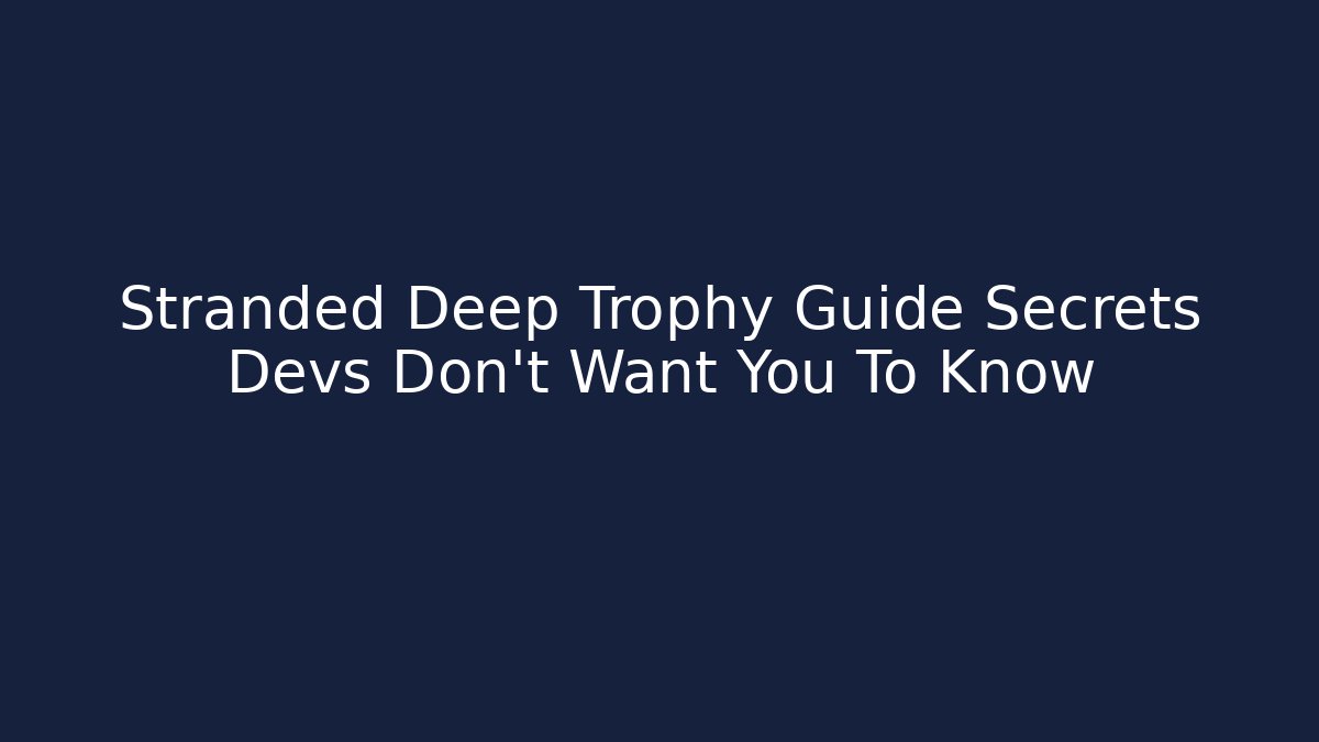 Stranded Deep Trophy Guide Secrets Devs Don’t Want You To Know