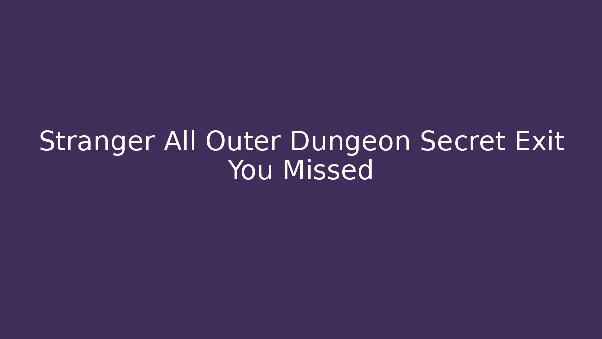 Stranger All Outer Dungeon Secret Exit You Missed