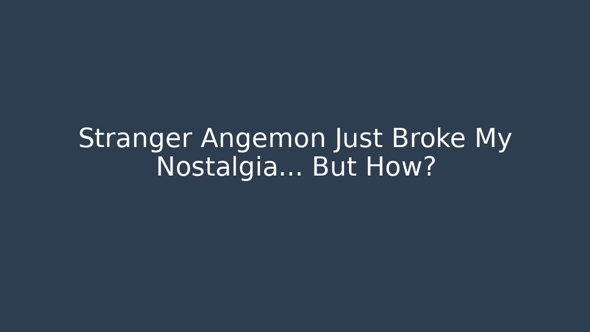 Stranger Angemon Just Broke My Nostalgia… But How?