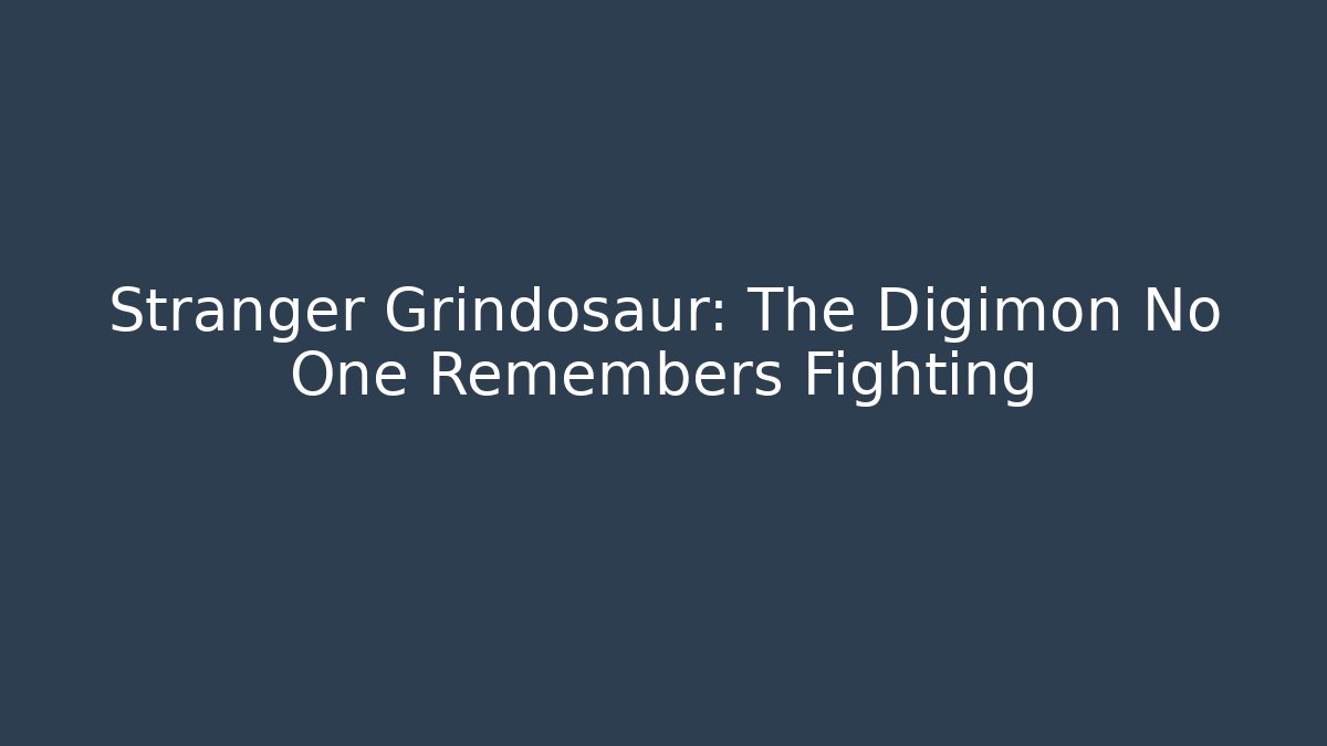 Stranger Grindosaur: The Digimon No One Remembers Fighting