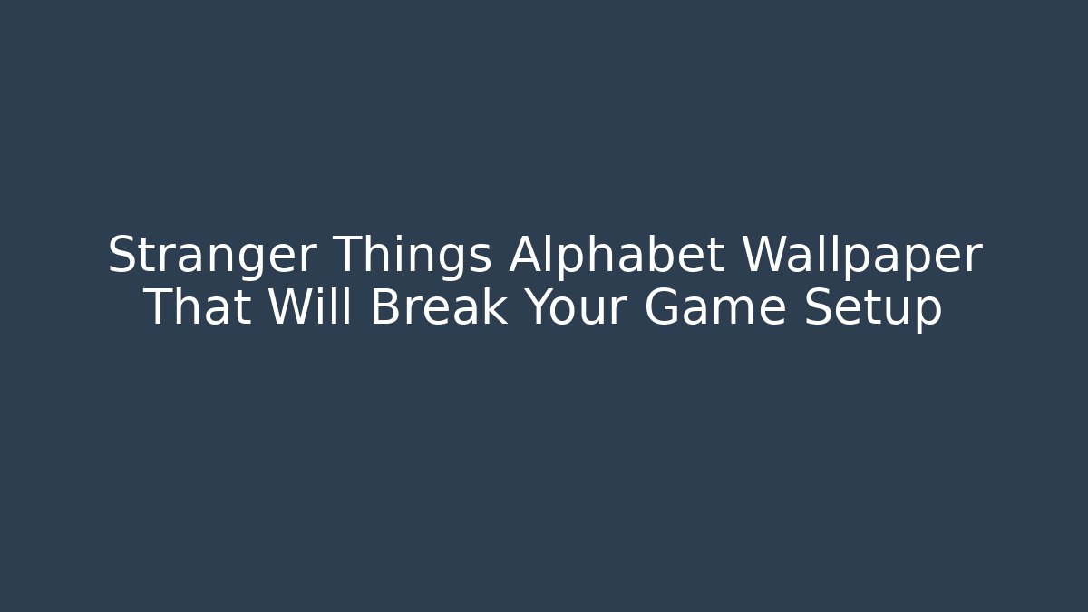 Stranger Things Alphabet Wallpaper That Will Break Your Game Setup - Método de Aprovação