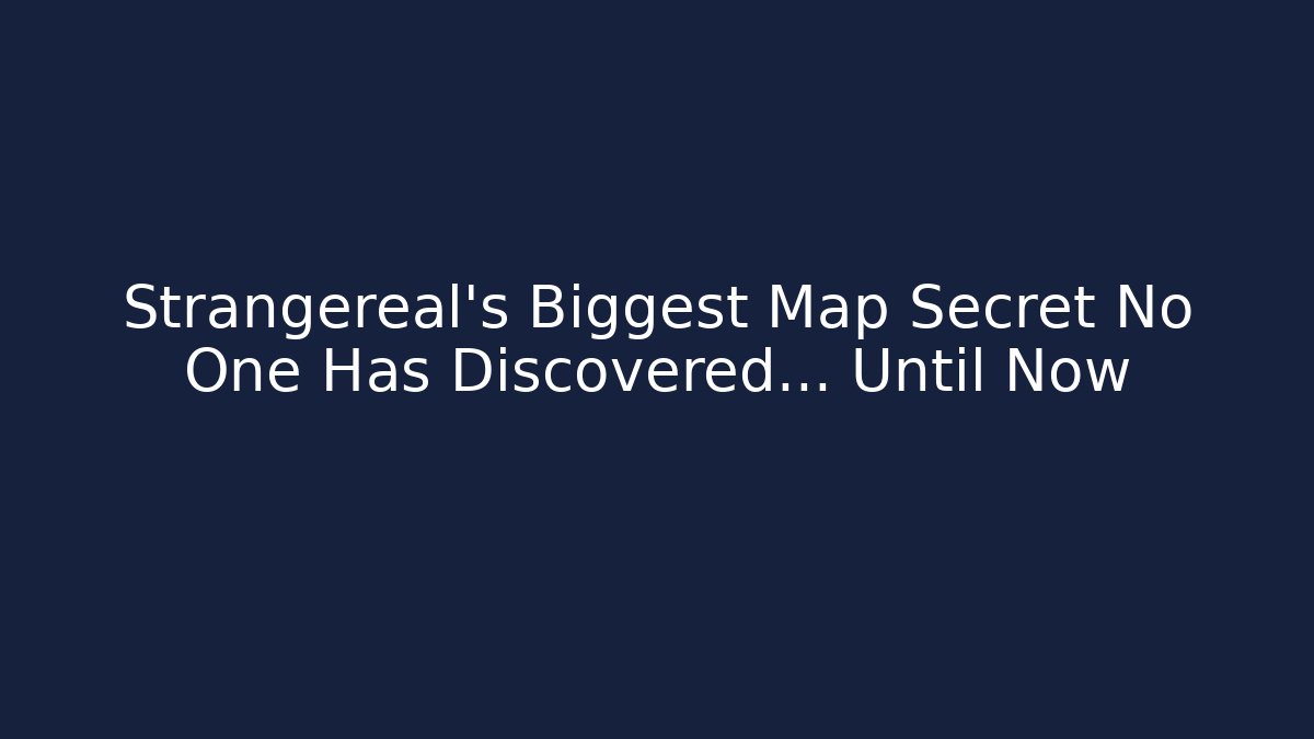 Strangereal's Biggest Map Secret No One Has Discovered... Until Now