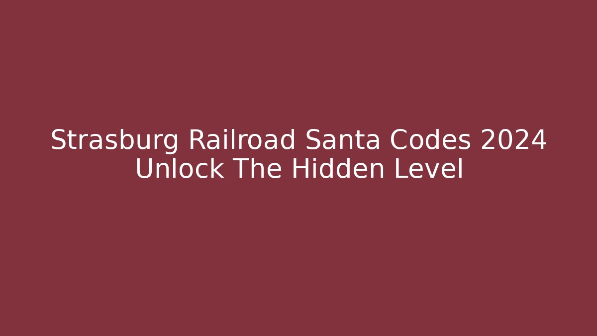 Strasburg Railroad Santa Codes 2024 Unlock The Hidden Level - Método de Aprovação