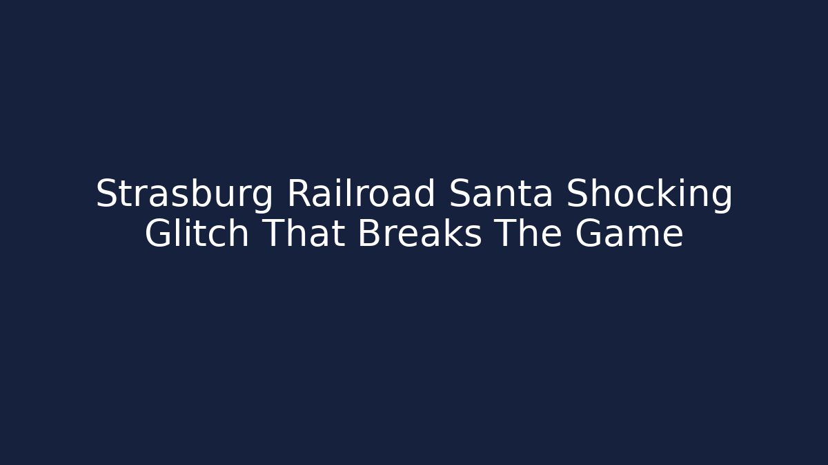 Strasburg Railroad Santa Shocking Glitch That Breaks The Game
