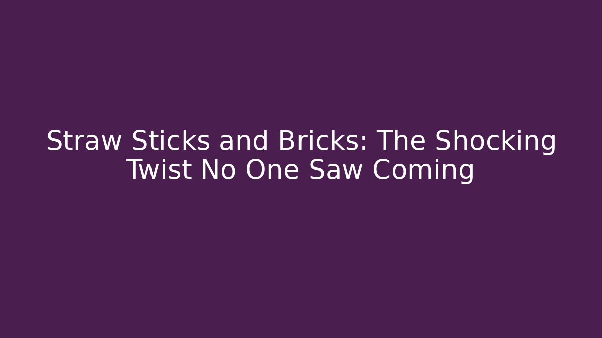 Straw Sticks and Bricks: The Shocking Twist No One Saw Coming