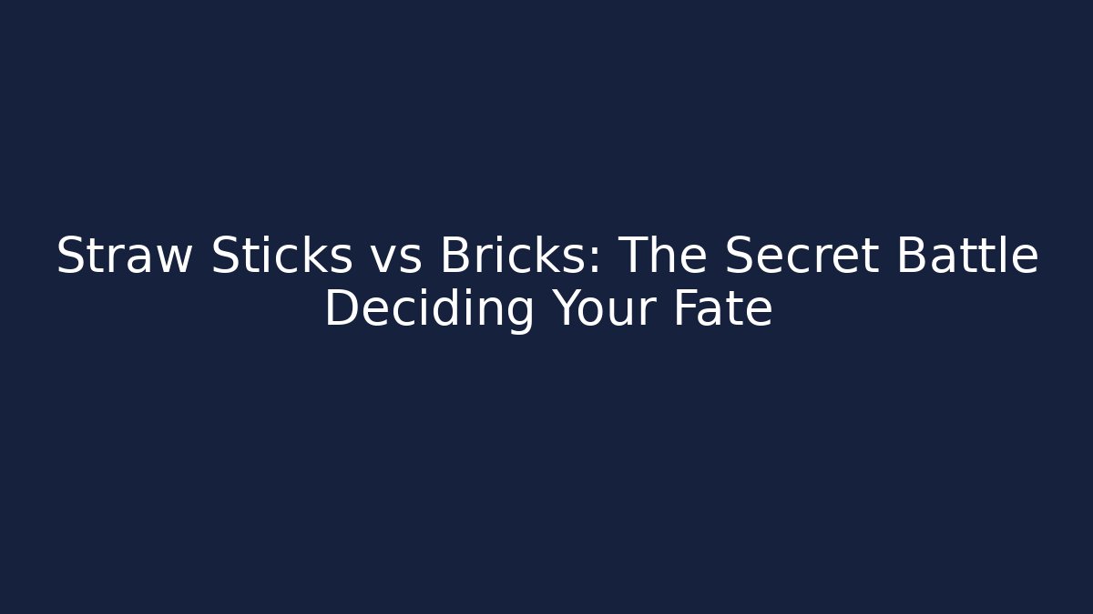 Straw Sticks vs Bricks: The Secret Battle Deciding Your Fate