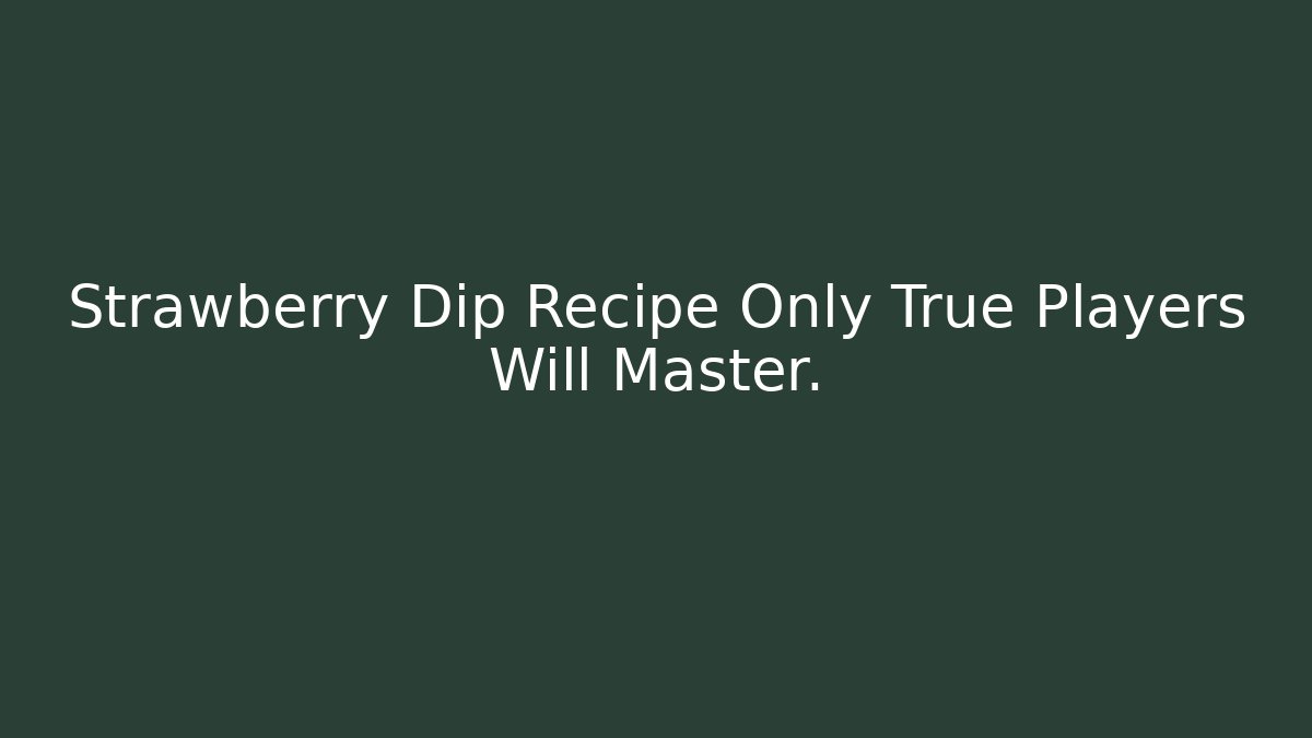 Strawberry Dip Recipe Only True Players Will Master.