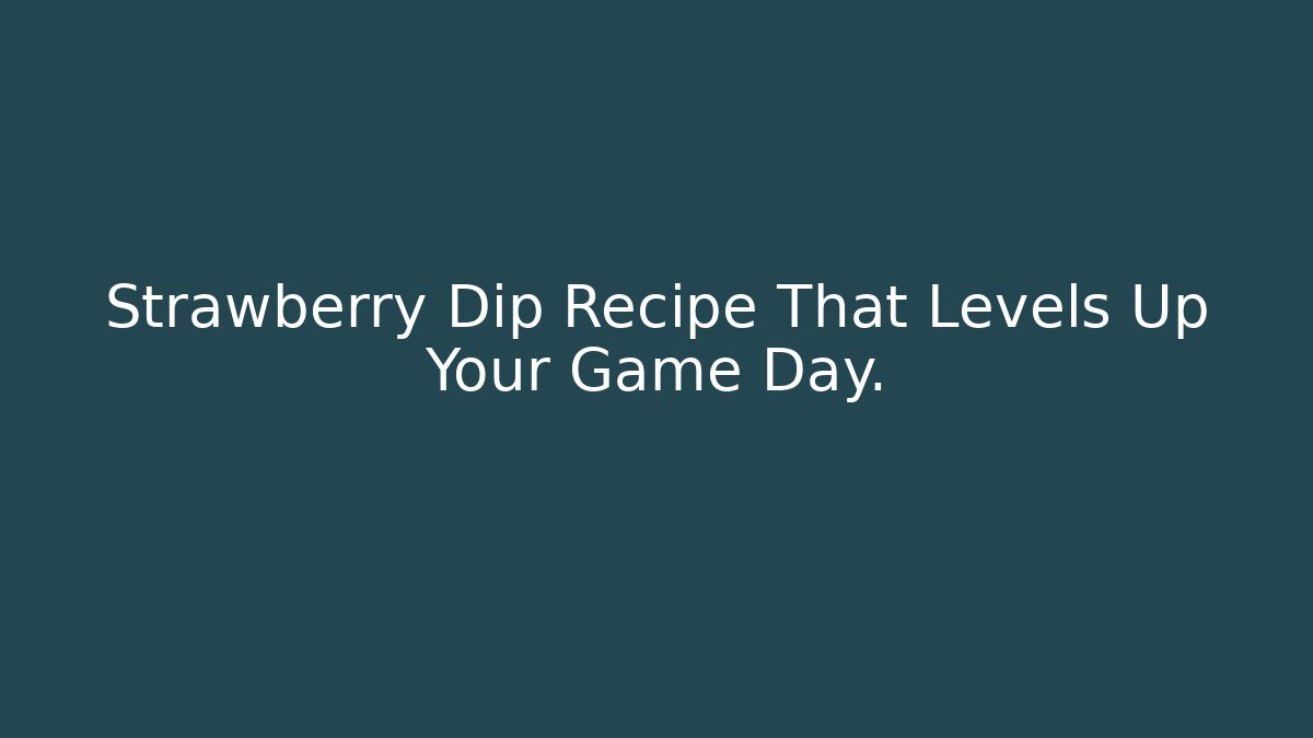Strawberry Dip Recipe That Levels Up Your Game Day.