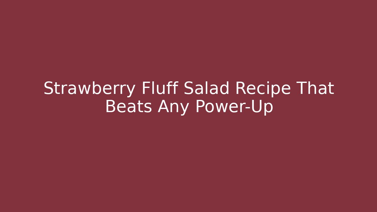 Strawberry Fluff Salad Recipe That Beats Any Power-Up