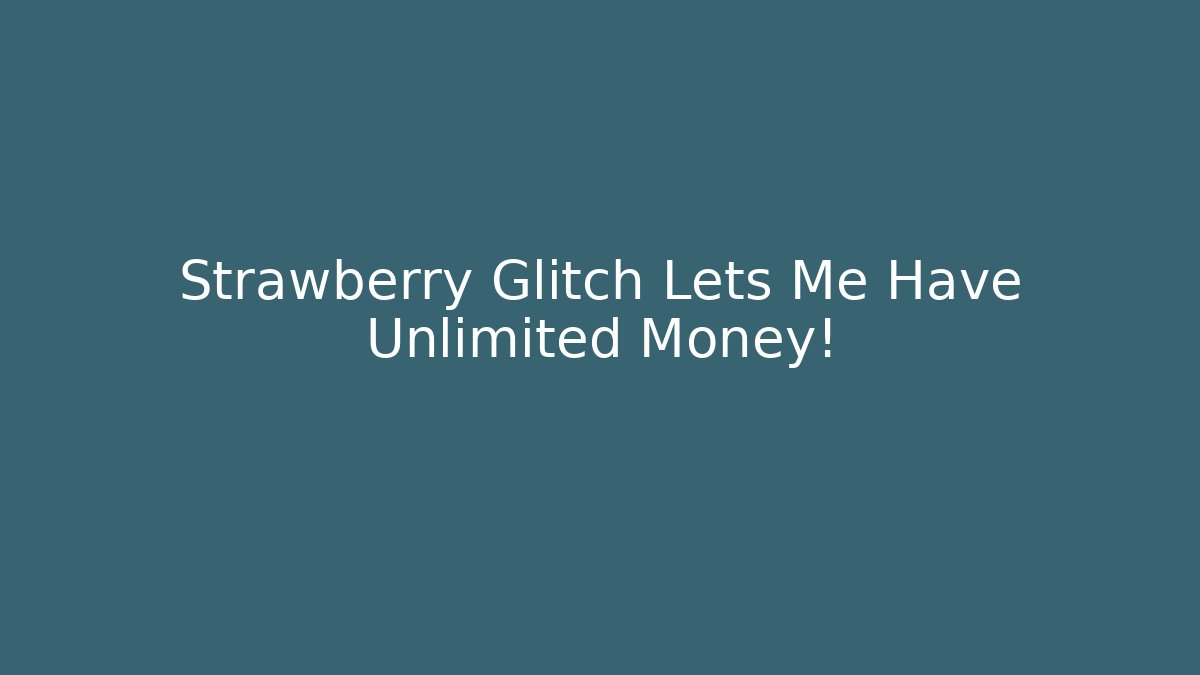 Strawberry Glitch Lets Me Have Unlimited Money!