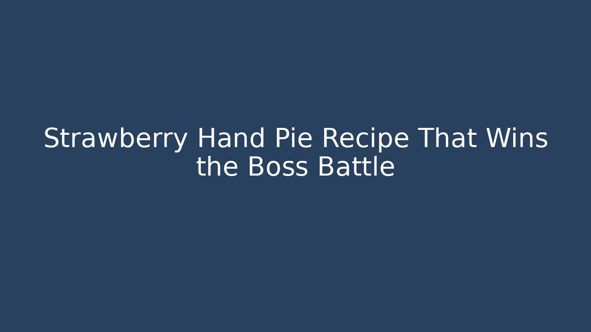 Strawberry Hand Pie Recipe That Wins the Boss Battle
