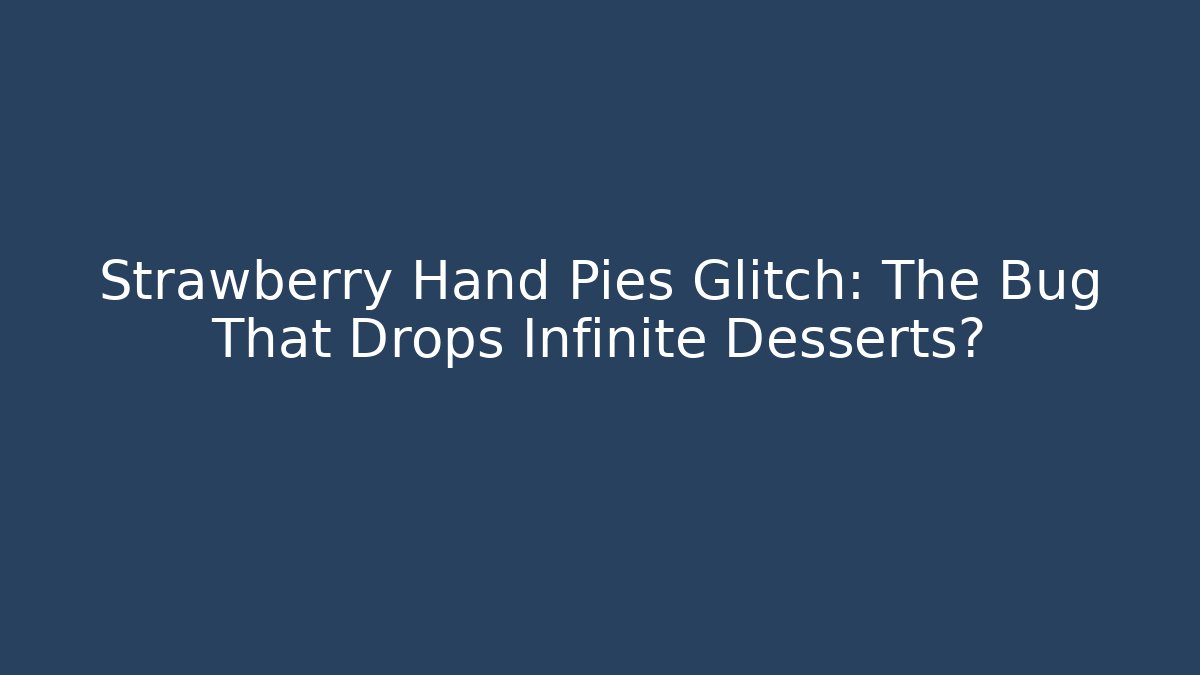 Strawberry Hand Pies Glitch: The Bug That Drops Infinite Desserts?