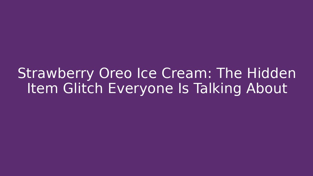 Strawberry Oreo Ice Cream: The Hidden Item Glitch Everyone Is Talking About
