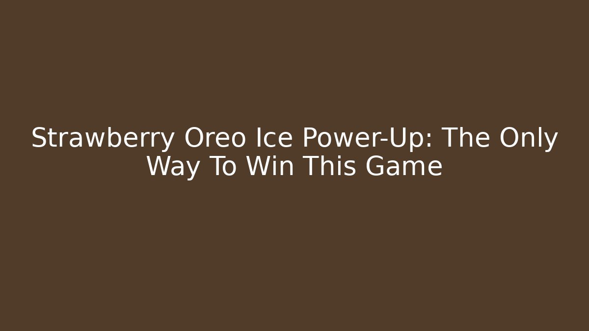 Strawberry Oreo Ice Power-Up: The Only Way To Win This Game