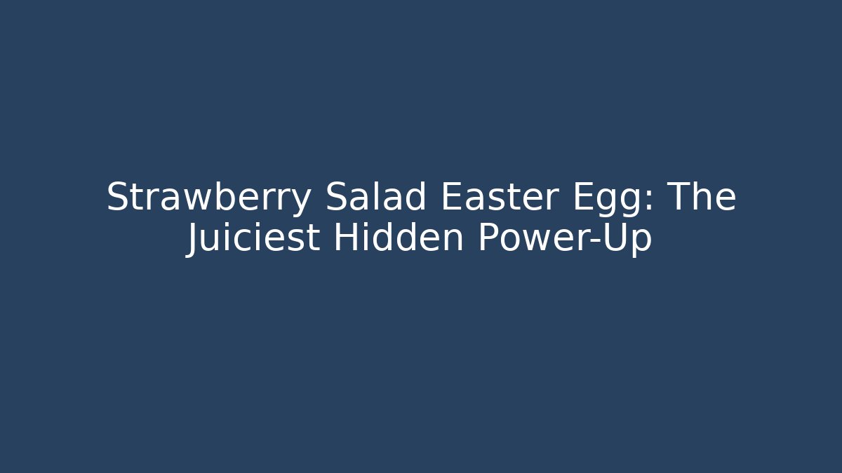 Strawberry Salad Easter Egg: The Juiciest Hidden Power-Up