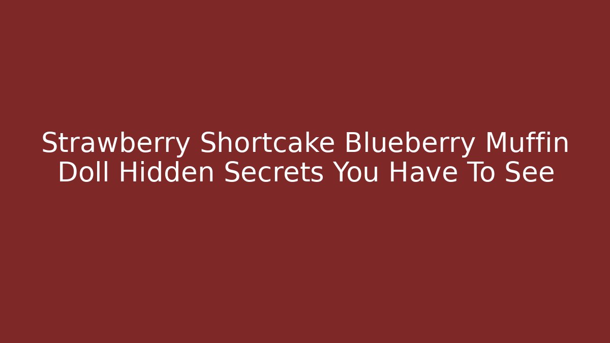 Strawberry Shortcake Blueberry Muffin Doll Hidden Secrets You Have To See - Método de Aprovação