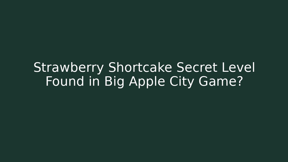 Strawberry Shortcake Secret Level Found in Big Apple City Game?