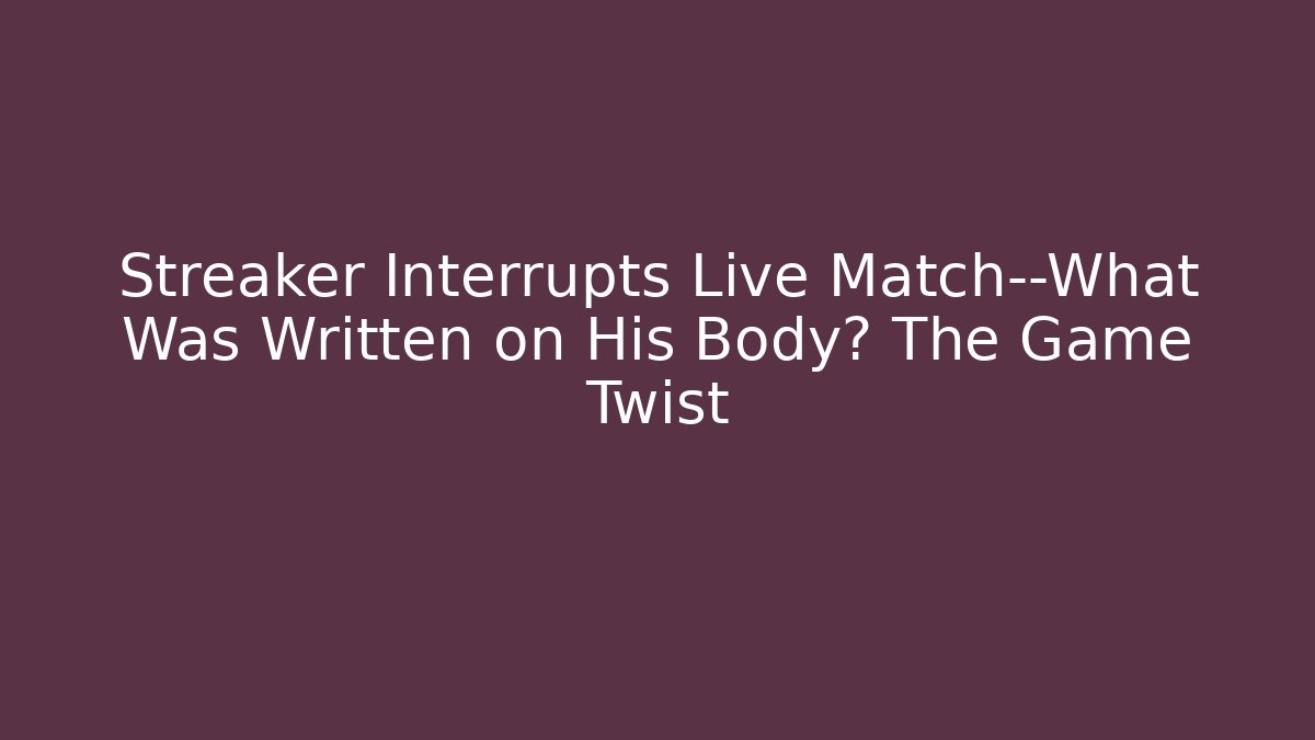 Streaker Interrupts Live Match—What Was Written on His Body? The Game Twist - Método de Aprovação