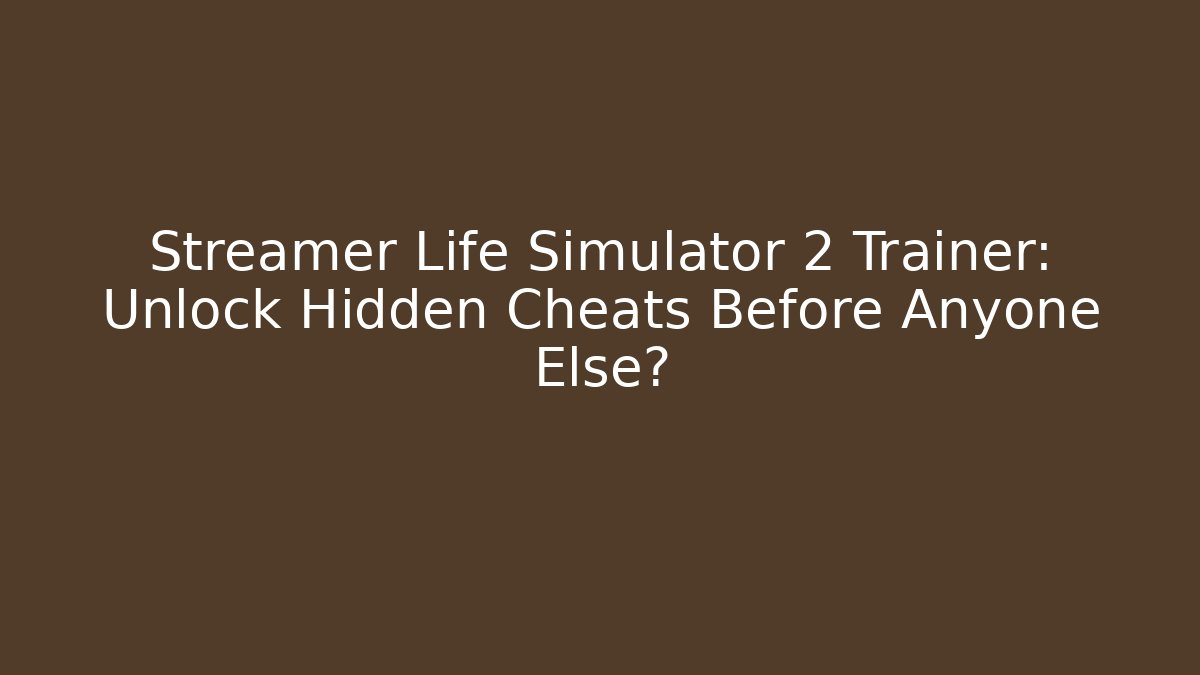 Streamer Life Simulator 2 Trainer: Unlock Hidden Cheats Before Anyone Else?