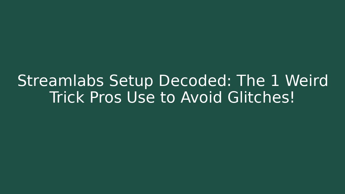 Streamlabs Setup Decoded: The 1 Weird Trick Pros Use to Avoid Glitches!