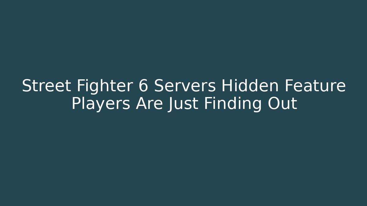 Street Fighter 6 Servers Hidden Feature Players Are Just Finding Out