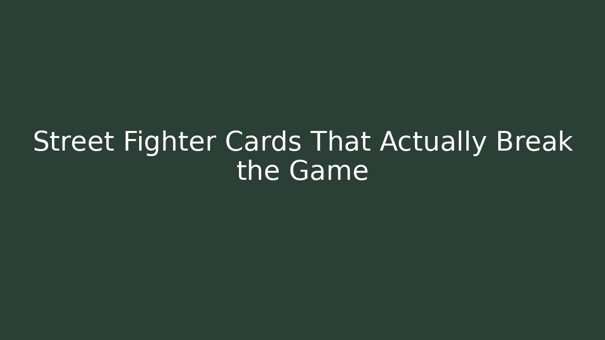 Street Fighter Cards That Actually Break the Game - Método de Aprovação