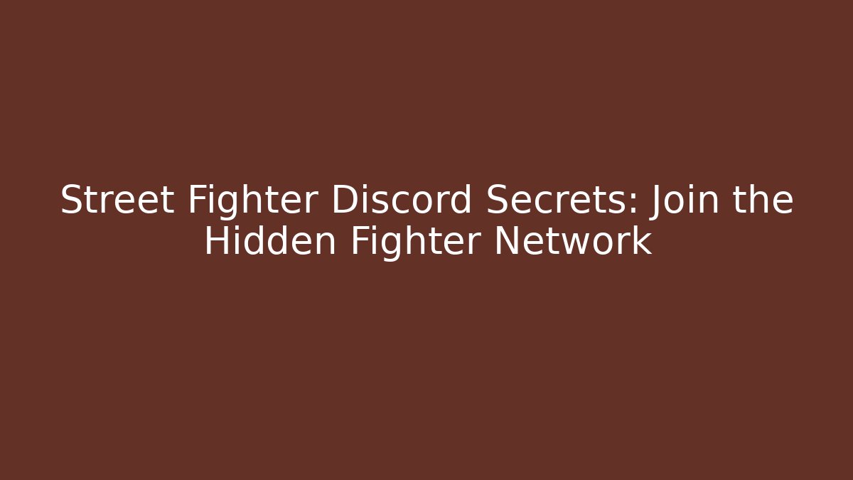 Street Fighter Discord Secrets: Join the Hidden Fighter Network