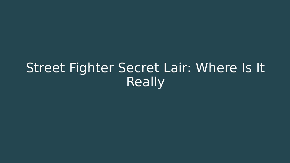 Street Fighter Secret Lair: Where Is It Really