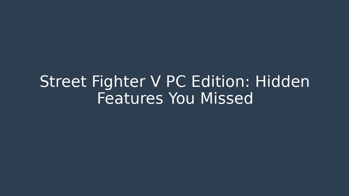 Street Fighter V PC Edition: Hidden Features You Missed