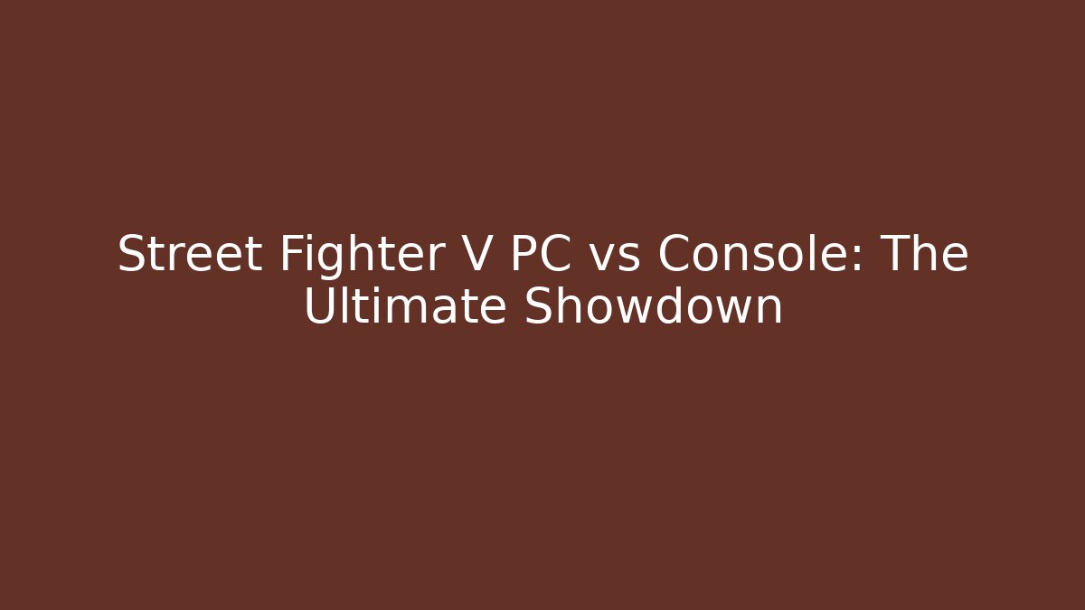 Street Fighter V PC vs Console: The Ultimate Showdown - Método de Aprovação