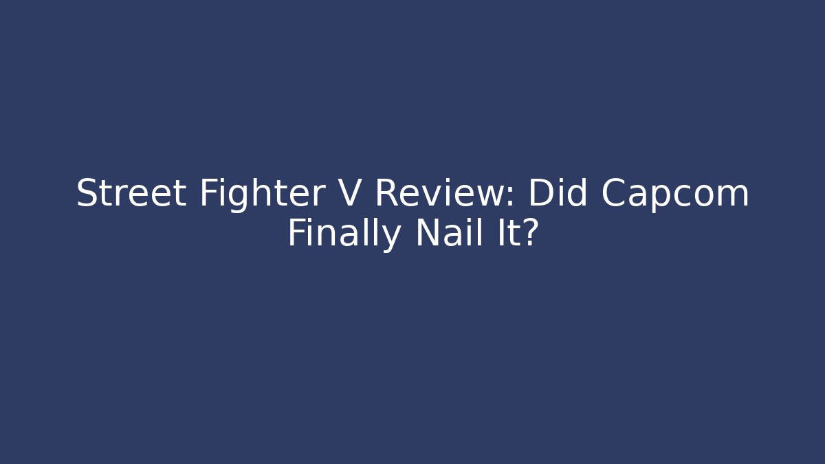 Street Fighter V Review: Did Capcom Finally Nail It? - Método de Aprovação