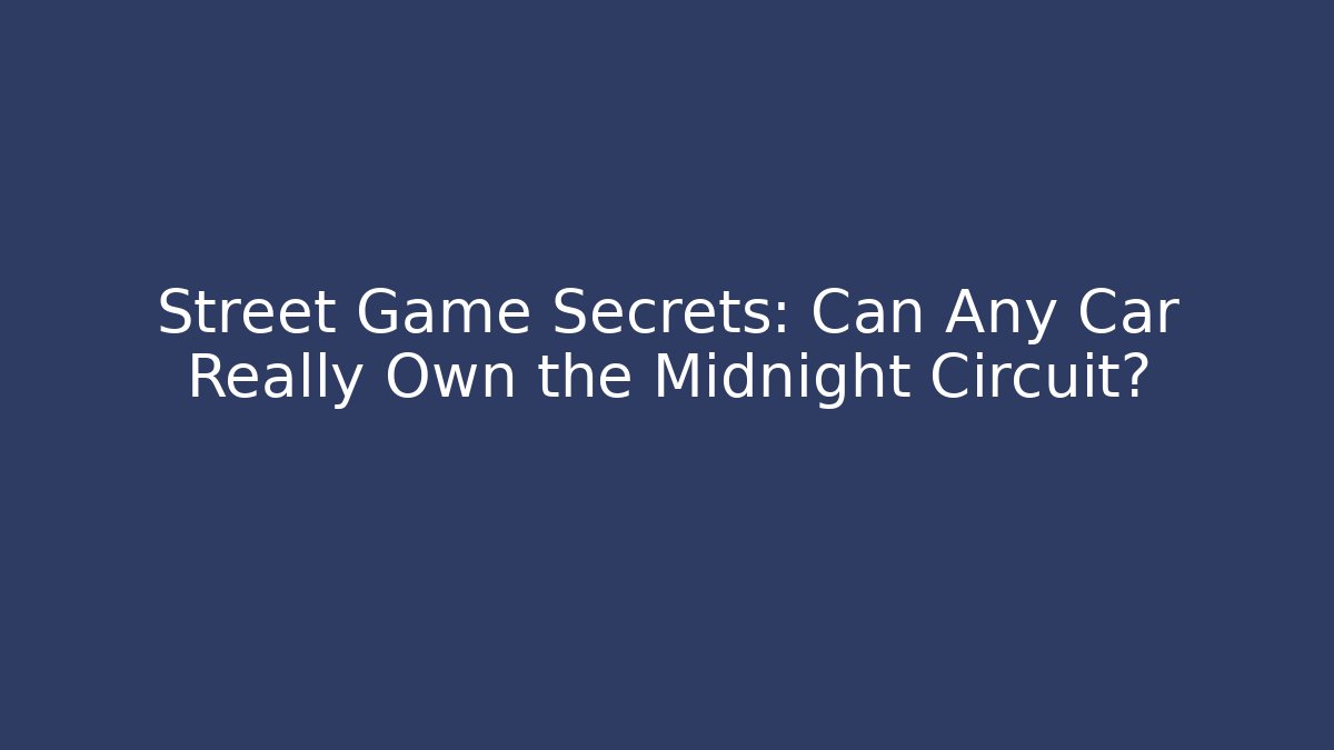 Street Game Secrets: Can Any Car Really Own the Midnight Circuit?