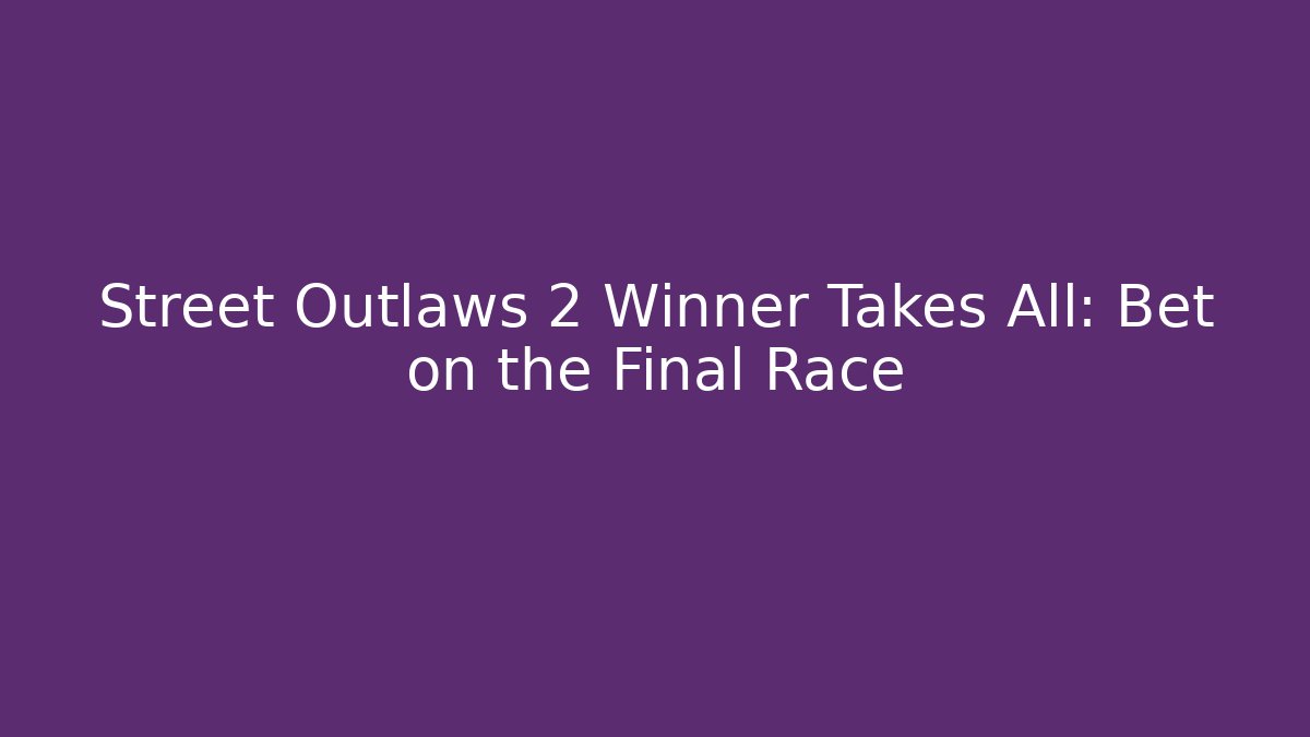 Street Outlaws 2 Winner Takes All: Bet on the Final Race