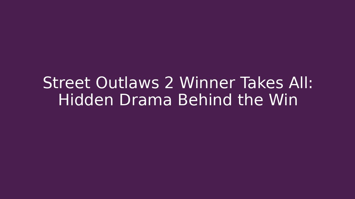 Street Outlaws 2 Winner Takes All: Hidden Drama Behind the Win