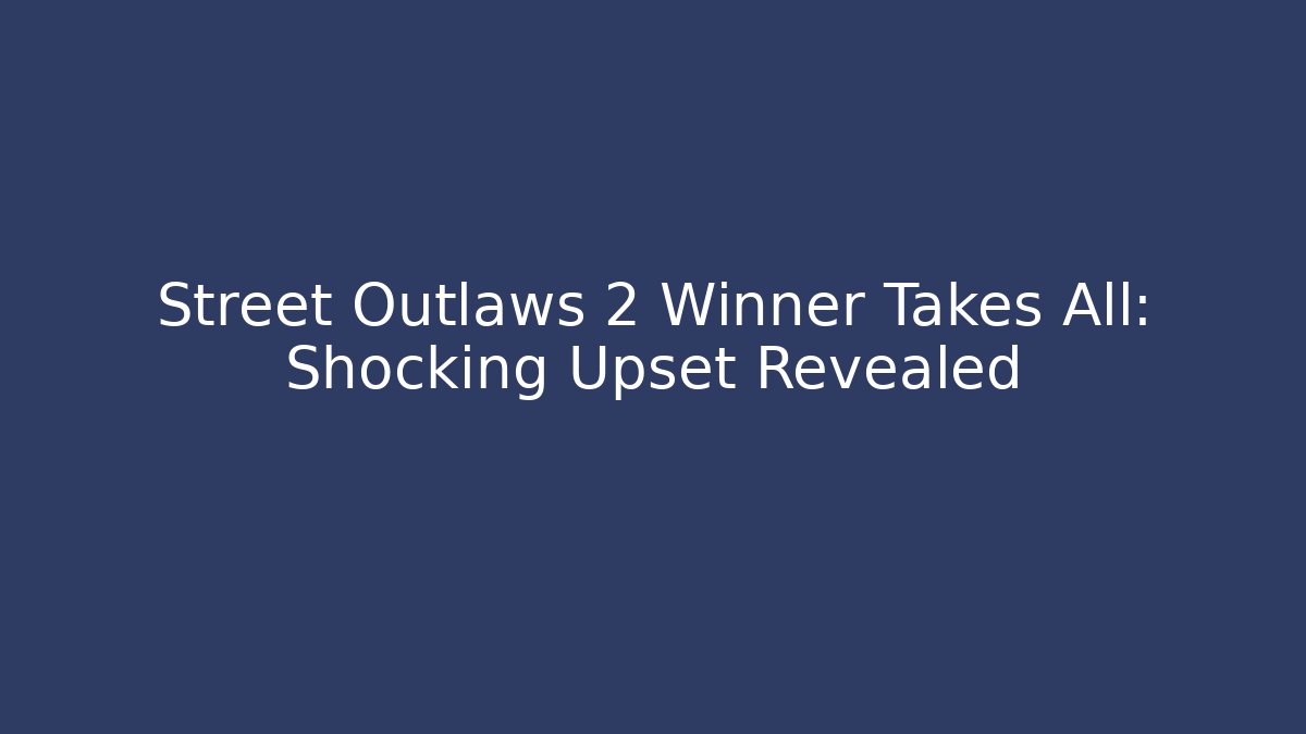 Street Outlaws 2 Winner Takes All: Shocking Upset Revealed